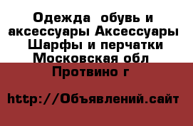 Одежда, обувь и аксессуары Аксессуары - Шарфы и перчатки. Московская обл.,Протвино г.